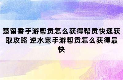 楚留香手游帮贡怎么获得帮贡快速获取攻略 逆水寒手游帮贡怎么获得最快